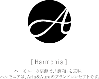 Harmonium ハーモニーの語源で、「調和」を意味。ハルモニアは、Aria&Auraのブランドコンセプトです。